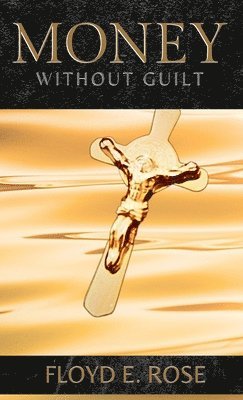 Floyd E Rose, J B Rowland - Money Without Guilt, Inbunden