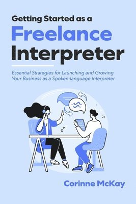 Corinne McKay - Getting Started as a Freelance Interpreter, Häftad