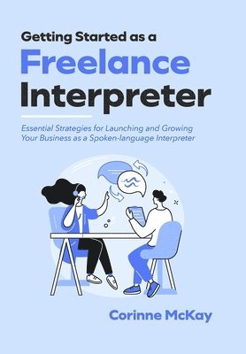 Corinne McKay - Getting Started as a Freelance Interpreter - Hardcover, Inbunden