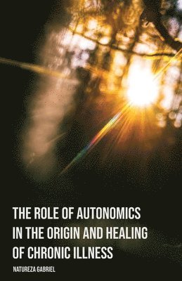 Natureza Gabriel - Role of Autonomics in the Origin and Healing of Chronic Illness, Häftad. Tillgänglighet: Lägg i varukorg