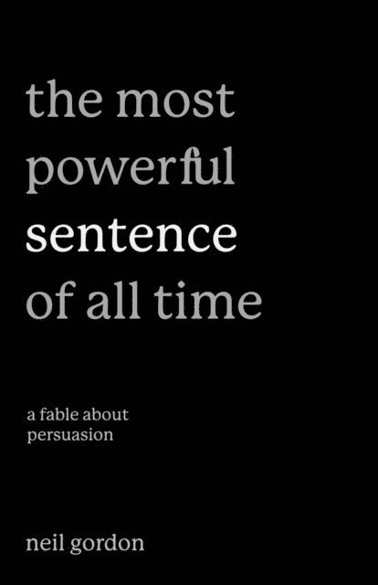 Neil Gordon - Most Powerful Sentence of All Time: A Fable About Persuasion, E-bok