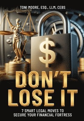 Toni Moore - DON'T LOSE IT 7 Smart Legal Moves to Secure Your Financial Fortress, Inbunden. Tillgänglighet: Lägg i varukorg