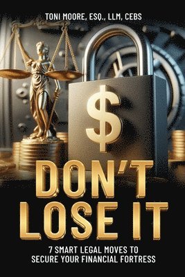 Toni Moore - DON'T LOSE IT 7 Smart Legal Moves to Secure Your Financial Fortress, Häftad. Tillgänglighet: Lägg i varukorg