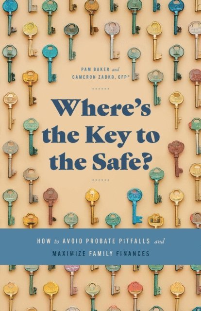 Pam Baker, Cameron Zabko - Where's the Key to the Safe? How to Avoid Probate Pitfalls and Maximize Family Finances, E-bok