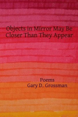 Gary D Grossman - Objects in Mirror May Be Closer Than They Appear, Häftad