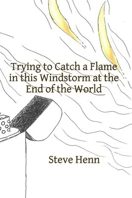 Steve Henn - Trying to Catch a Flame in this Windstorm at the End of the World, Häftad. Tillgänglighet: Lägg i varukorg