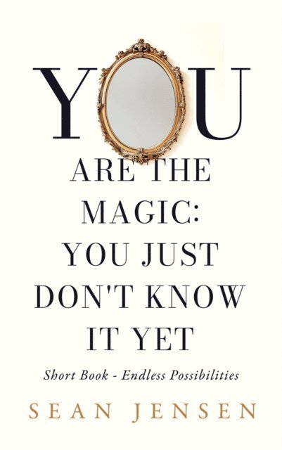 Sean Jensen - You Are The Magic: You Just Don't Know It Yet, E-bok