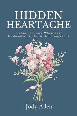 Jody Allen - Hidden Heartache: Finding Courage When Your Husband Struggles with Pornography, Häftad. Tillgänglighet: Lägg i varukorg