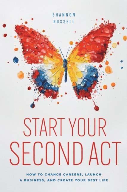 Shannon Russell - Start Your Second Act: How to Change Careers, Launch a Business, and Create Your Best Life, E-bok