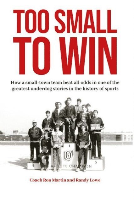 Randy Lowe, Ron Martin - Too Small to Win: How a Small-Town Team Beat All Odds in One of the Greatest Underdog Stories in the History of Sports, E-bok