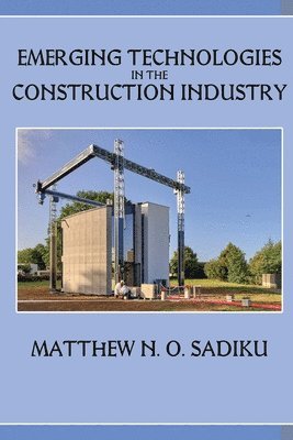 Matthew N O Sadiku - Emerging Technologies in the Construction Industry, Häftad