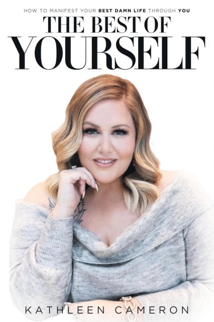 Kathleen Cameron - Best of Yourself: How to Manifest Your Best Damn Life Through You, E-bok