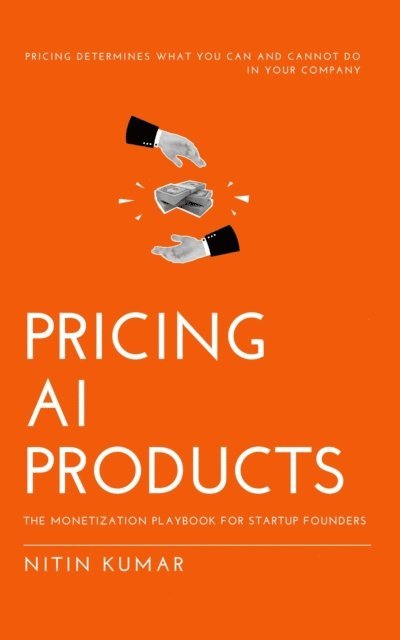 Nitin Kumar - Pricing AI Products: The Monetization Playbook for Startup Founders, E-bok