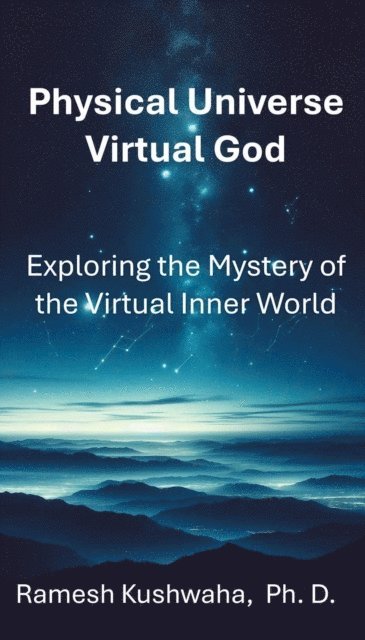Ramesh Kushwaha - Physical Universe - Virtual God, E-bok
