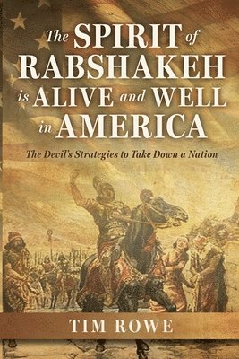 Tim Rowe - Spirit of Rabshakeh is Alive and Well in America, Häftad