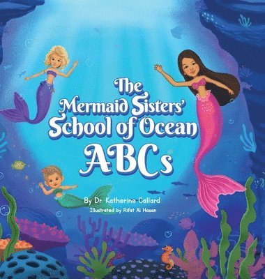 Katherine Callard - Mermaid Sisters' School of Ocean ABCs, Inbunden