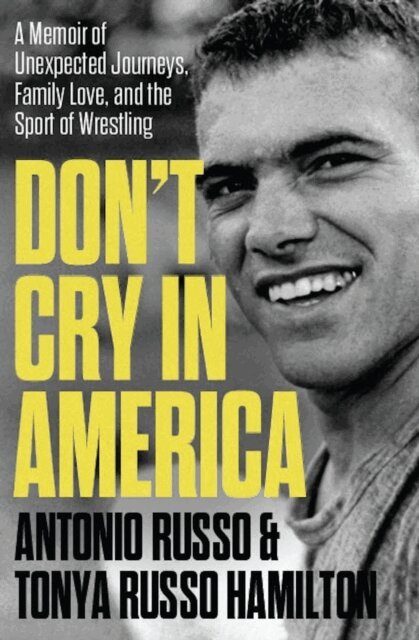 Tonya Russo Hamilton, Antonio Russo - Don't Cry in America: A Memoir of Unexpected Journeys, Family Love, and the Sport of Wrestling, E-bok