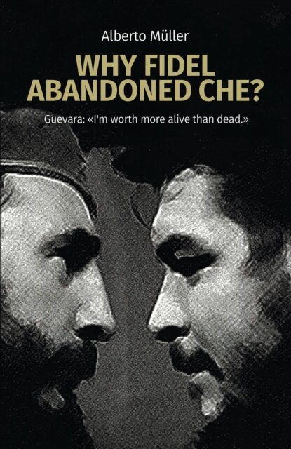 Alberto Muller - Why Fidel abandoned Che?, E-bok