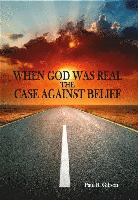 PAUL GIBSON - When God Was Real-The Case Against Belief, E-bok