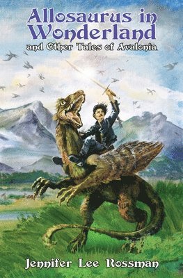 Jennifer Lee Rossman - Allosaurus in Wonderland and Other Tales of Avalonia, Häftad
