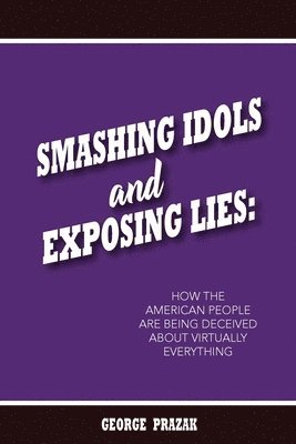 George Prazak - Smashing Idols and Exposing Lies, Häftad