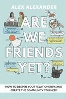 Alex Alexander - Are We Friends Yet? How to Deepen Your Relationships and Create the Community You Need, Häftad