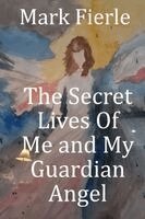 Mark Fierle - Secret Lives Of Me and My Guardian Angel, Häftad