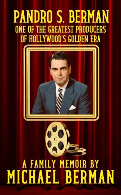 Michael Berman - Pandro S. Berman: One of the Greatest Producers of Hollywood's Golden Age ~ A Family Memoir, E-bok