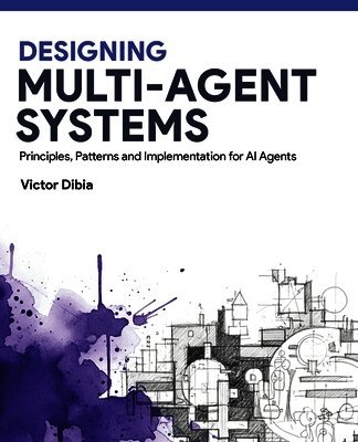 Victor Dibia - Designing Multi-Agent Systems, Häftad