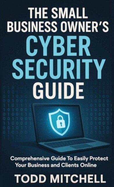 Todd Mitchell - Small Business Owner's Cybersecurity Guide, E-bok