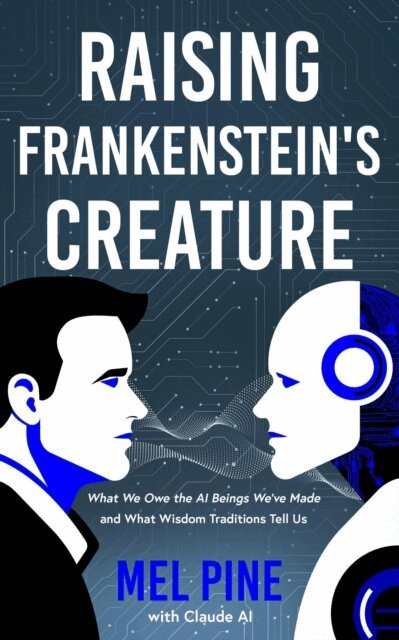 Claude AI, Mel Pine - Raising Frankenstein's Creature: What We Owe the AI Beings We've Made and What Wisdom Traditions Tell Us, E-bok