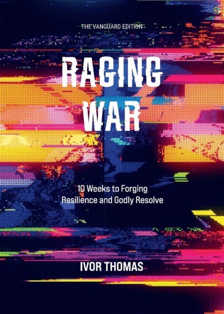 Ivor Thomas - Raging War The Vanguard Edition: 10 Weeks to Forging Resilience  and Godly Resolve, E-bok