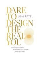 Ushi Patel - Dare to Design the Real You, Inbunden