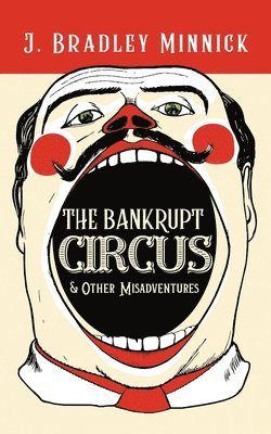 J Bradley Minnick - Bankrupt Circus & Other Misadventures, Häftad