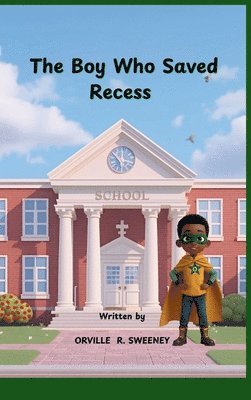 Orville R Sweeney - Boy Who Saved Recess, Inbunden