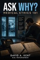 David Kent - Ask Why? Medical Ethics 101, Häftad