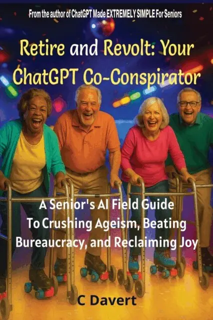 C Davert - Retire and Revolt: Your ChatGPT Co-Conspirator: A Senior's AI Field Guide To Crushing Ageism, Beating Bureaucracy, and Reclaiming Joy, E-bok. Tillgänglighet: Lägg i varukorg
