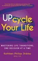 Kathleen Phillips Shibley - UPcycle Your Life, Inbunden