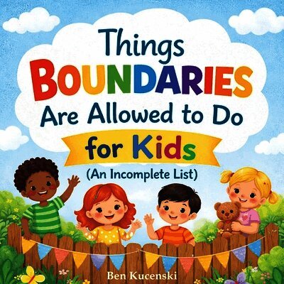 Ben Kucenski - Things Boundaries are Allowed to Do for Kids (An Incomplete List), Häftad