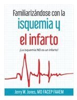 Jerry W. Jones - Familiarizándose con la isquemia y el infarto: ¡La isquemia NO es un infarto!, Häftad