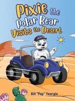 Bill Pap Yeargin - Pixie the Polar Bear Visits the Desert, Inbunden