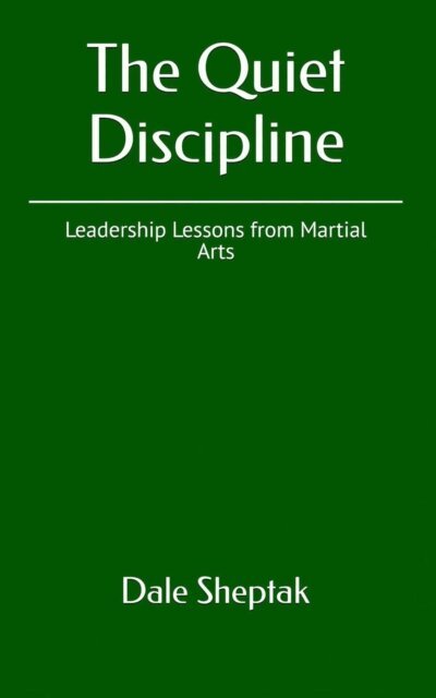 Dale Sheptak - Quiet Discipline - Leadership Lessons from Martial Arts, E-bok