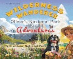 Scott Moore - Wilderness Wanderer - Oliver's National Park Adventures - Yellowstone National Park: Yellowstone National Park, Inbunden