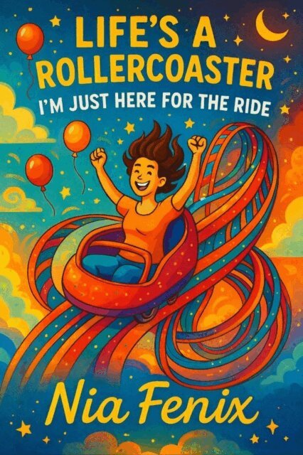 Nia Fenix - Life's a Rollercoaster, I'm Just Here for the Ride, E-bok
