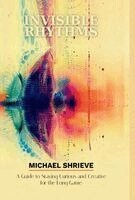 Michael Shrieve - Invisible Rhythms; A Guide to Staying Curious and Creative for the Long Game, Inbunden