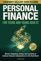 Personal Finance for Teens and Young Adults: Learn Money Skills Not Taught in School: Master Budgeting, Saving, and Investing to Achieve Financial Ind