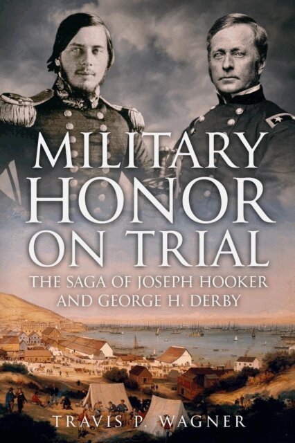 Travis P. Wagner - Military Honor on Trial: The Saga of Joseph Hooker and George H. Derby, E-bok. Tillgänglighet: Lägg i varukorg