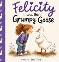 Sam Flood, Sammy Juhn - Felicity and the Grumpy Goose, Inbunden. Tillgänglighet: Lägg i varukorg