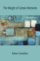 Robert Scotellaro - Weight of Certain Moments, Häftad