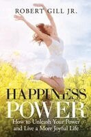 Robert Gill - Happiness Power: How to Unleash Your Power and Live a More Joyful Life: How to Unleash Your Power and Live a More Joyful Life: How to Unleash Your Pow, Häftad